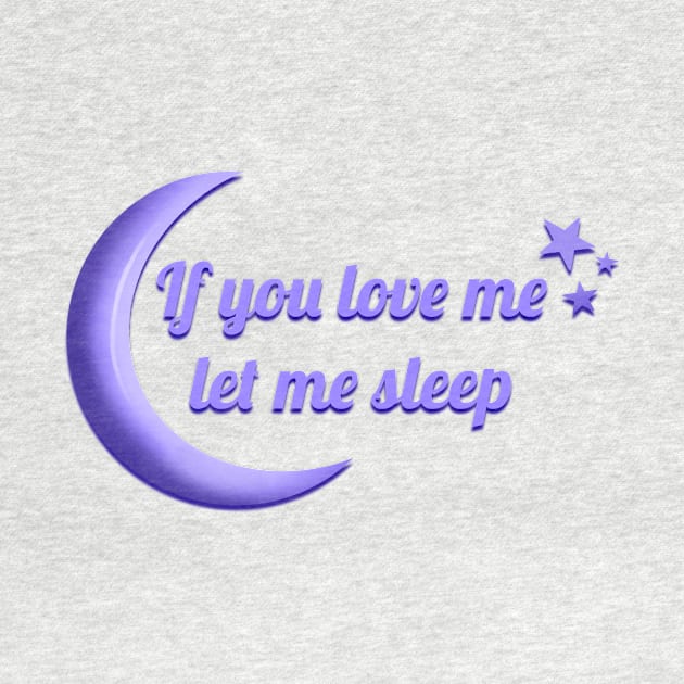 If you love me let me Sleep by Jackal Heart Designs